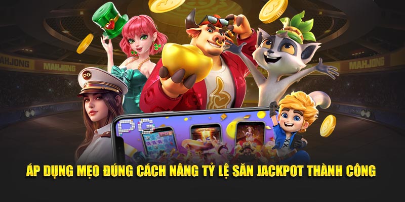Áp dụng mẹo đúng cách nâng tỷ lệ săn jackpot thành công