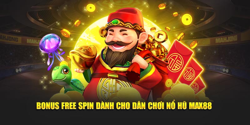 Bonus free spin dành cho dân chơi nổ hũ Max88