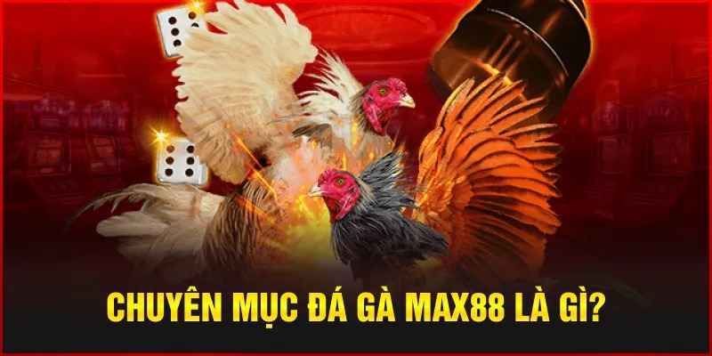 Chuyên mục Đá gà Max88 là gì