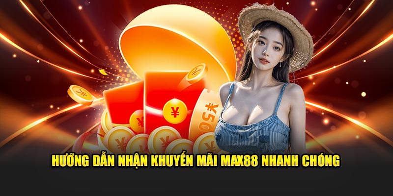 Hướng dẫn nhận khuyến mãi Max88 nhanh chóng