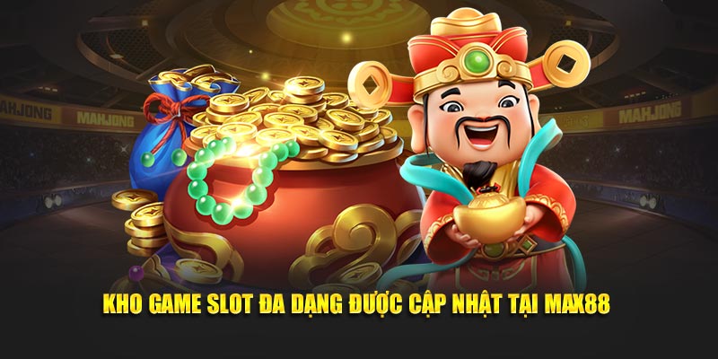 Kho game slot đa dạng được cập nhật tại Max88