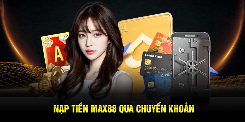 Nạp tiền Max88 qua chuyển khoản